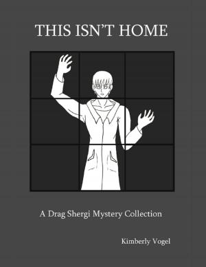 Cover of the book This Isn't Home: A Drag Shergi Mystery Collection by Kenneth J. Kendrick
