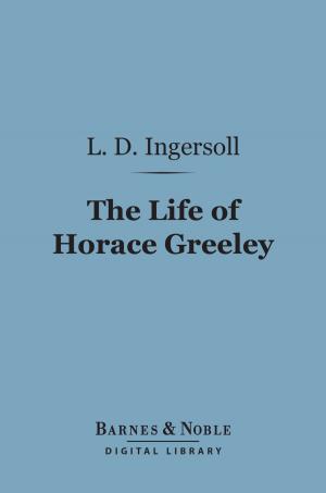 Cover of the book The Life of Horace Greeley (Barnes & Noble Digital Library) by Bret Harte