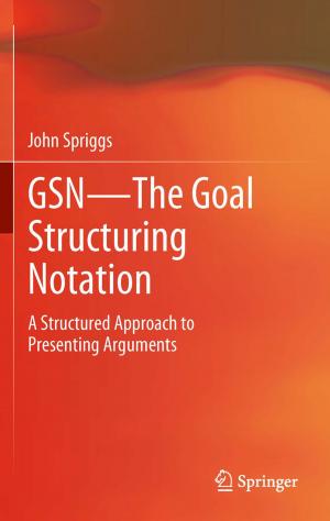 Cover of the book GSN - The Goal Structuring Notation by Ajit Kumar Verma, Srividya Ajit, Durga Rao Karanki