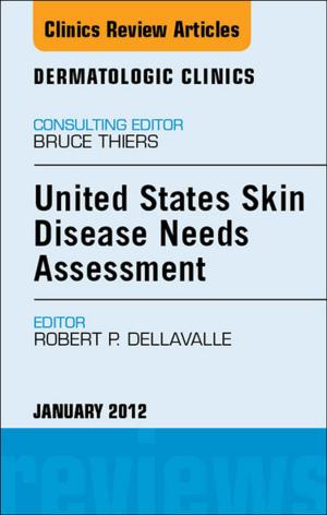 Cover of the book United States Skin Disease Needs Assessment, An Issue of Dermatologic Clinics - E-Book by Asif M. Ilyas, MD, Shital N. Parikh, MD, Saqib Rehman, MD, Giles R Scuderi, MD, Felasfa M. Wodajo, MD