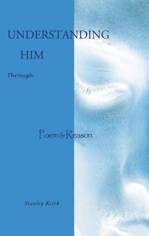 Cover of the book Understanding Him Through Poem & Reason by Joe G. Dillard