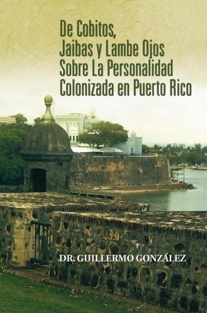 Cover of the book De Cobitos, Jaibas Y Lambe Ojos Sobre La Personalidad Colonizada En Puerto Rico by Manuel A. Aguirre