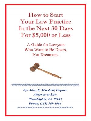 Cover of the book How to Start Your Law Practice in the Next Thirty Days for $5,000 or Less by N. Abel Moses