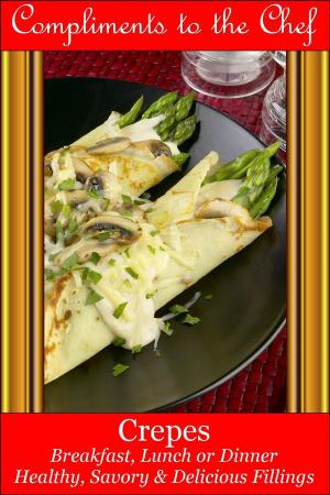 Cover of the book Crepes Breakfast, Lunch or Dinner: Healthy, Savory & Delicious Fillings by Paola Slelly Uberti