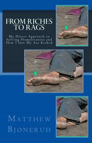 Cover of the book From Riches to Rags: My Direct Approach to Solving Homelessness and How I Got My Ass Kicked by William Hardrick