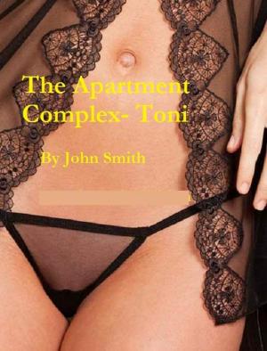Cover of the book The Apartment Complex- Toni by John Smith