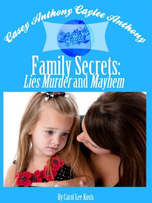 Cover of the book Casey Anthony Caylee Anthony Bella Vita Family Secrets: Lies Murder And Mayhem by Daniel L. Baker, Nalls Gwen