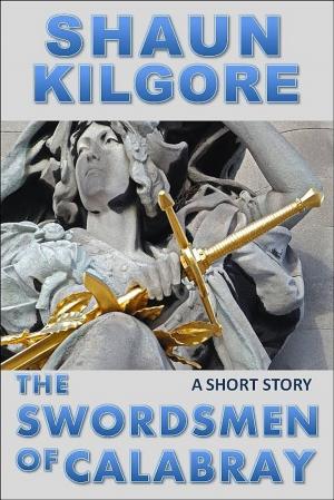 Cover of the book The Swordsmen Of Calabray by Shaun Kilgore