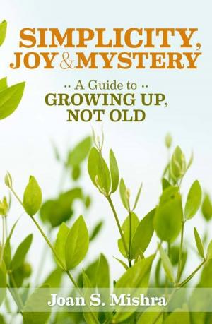 Book cover of Simplicity, Joy and Mystery: A Guide to Growing Up, Not Old