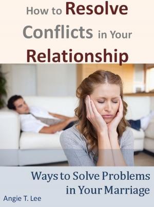 bigCover of the book How to Resolve Conflicts in Your Relationship-Ways to Solve Problems in Your Marriage by 