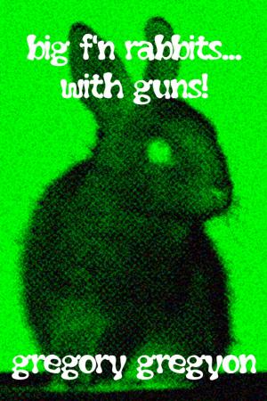 Cover of the book Big F'n Rabbits... With Guns! by Grant Keltner