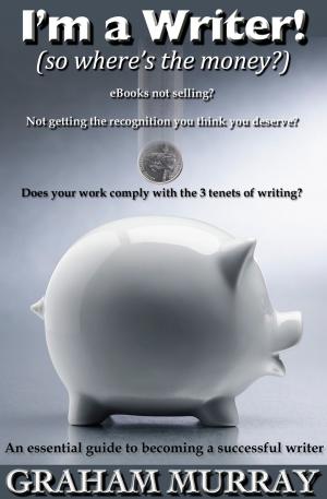Cover of the book I'm a Writer! (so where's the money?) by Graham Murray