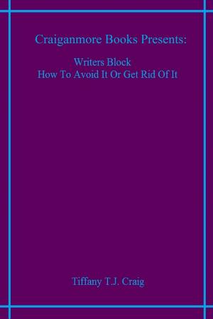Cover of the book Writers Block How To Avoid It Or Get Rid Of It by Tiffany T.J. Craig