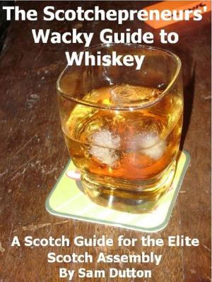 Cover of The Scotchepreneurs' Wacky Guide to Whiskey, a Scotch Guide for the Elite Scotch Assembly