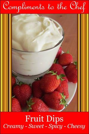 Cover of the book Fruit Dips: Creamy - Sweet - Spicy – Cheesy by Candace June