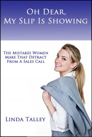 Cover of the book Oh Dear, My Slip Is Showing: The Mistakes Women Make That Detract From A Sales Call by Vivienne Zhang