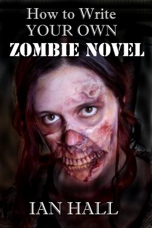 Cover of the book How To Write Your Own Zombie Novel by Dennis E. Smirl, Ian Hall