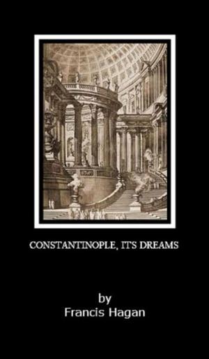 Cover of the book The Ostraka Plays: Volume FIVE - CONSTANTINOPLE, ITS DREAMS by John Francis Kinsella
