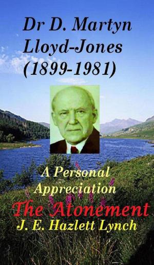 Cover of the book Dr D. Martyn Lloyd-Jones' Understanding of the Atonement, and a Personal Appreciation by Hazlett Lynch