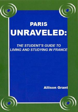 Cover of the book Paris Unraveled: The Student's Guide to Living and Studying in France by Christy Swagerty