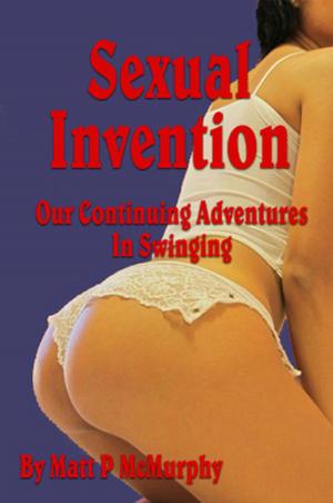 Cover of the book Sexual Invention, Our Continuing Adventures In Swinging by Gerard Peters
