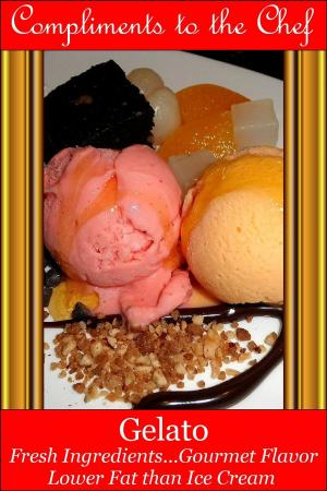 Cover of the book Gelato: Fresh Ingredients...Gourmet Flavor by Compliments to the Chef