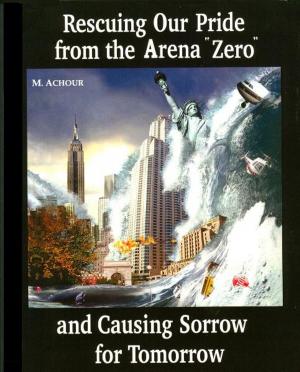 Cover of the book Rescuing Our Pride from the Arena Zero and Causing Sorrow for Tomorrow by Craig Tomashoff