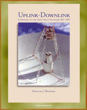 Cover of the book Uplink - Downlink: A History of the Deep Space Network 1957-1997, Mariner, Viking, Voyager, Galileo, Cassini Eras, DSN as a Scientific Instrument (NASA SP-2001-4227) by Progressive Management