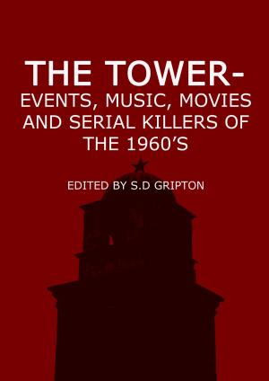 Cover of the book The Tower: Events, Music, Movies and Serial Killers Of The 1960's by S.D. Gripton