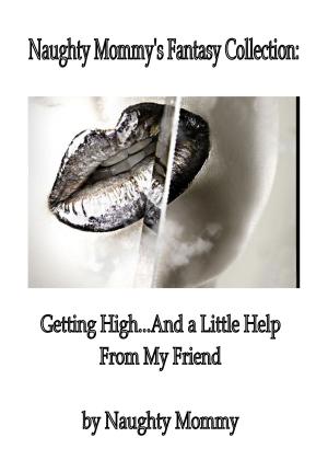 Cover of Naughty Mommy's Fantasy Collection: Getting High and a Little Help From My Friend