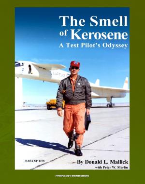 Cover of the book The Smell of Kerosene: A Test Pilot's Odyssey - NASA Research Pilot Stories, XB-70 Tragic Collision, M2-F1 Lifting Body, YF-12 Blackbird, Apollo LLRV Lunar Landing Research Vehicle (NASA SP-4108) by Progressive Management
