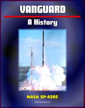 Cover of the book Vanguard: A History (NASA Historical Series SP-4202) - Comprehensive Official History of America's First Satellite Program at the Start of the Space Race by Progressive Management