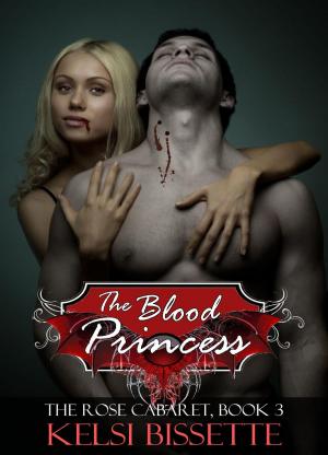 Cover of the book The Blood Princess: The Rose Cabaret, Volume 3 by LisaJ Lickel
