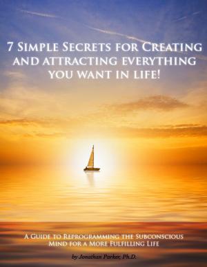 Book cover of 7 Simple Secrets to Creating and Attracting Everything You Want in Life