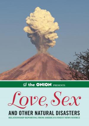 Cover of the book The Onion Presents: Love, Sex, and Other Natural Disasters by Bob Pflugfelder, Steve Hockensmith