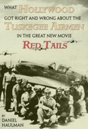 Cover of the book What Hollywood Got Right and Wrong about the Tuskegee Airmen in the Great New Movie, Red Tails by Wade Hall