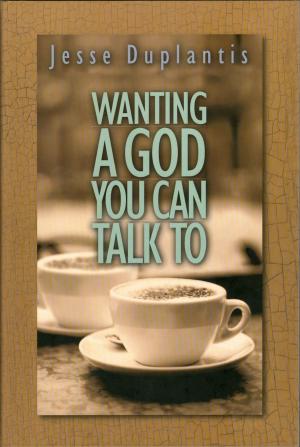 Cover of the book Wanting A God You Can Talk To by Dr. Larry Ollison