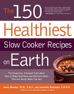 Book cover of The 150 Healthiest Slow Cooker Recipes on Earth: The Surprising Unbiased Truth About How to Make Nutritious and Delicious Meals that are Ready When Y
