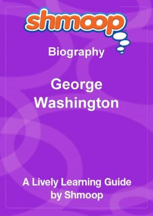 Cover of the book Shmoop Biography Guide: George Washington by Shmoop