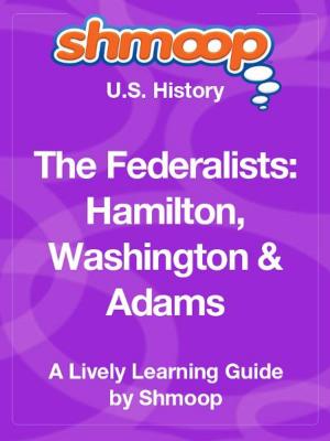 Book cover of Shmoop US History Guide: The Federalists: Hamilton, Washington and Adams