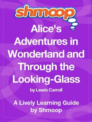 Cover of the book Shmoop Literature Guide: Alice's Adventures in Wonderland and Through the Looking-Glass by Shmoop