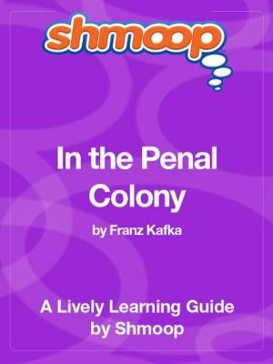 bigCover of the book Shmoop Literature Guide: In the Penal Colony by 
