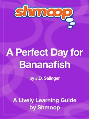 Cover of the book Shmoop Literature Guide: A Perfect Day for Bananafish by Shmoop