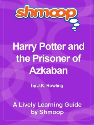Cover of the book Shmoop Bestsellers Guide: Harry Potter and the Prisoner of Azkaban by Shmoop
