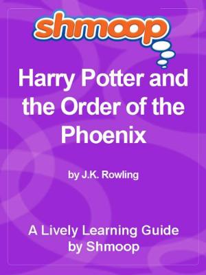 Cover of the book Shmoop Bestsellers Guide: Harry Potter and the Order of the Phoenix by Shmoop