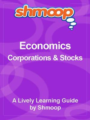 Cover of the book Shmoop Economics Guide: Corporations & Stocks by Shmoop