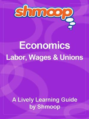 Cover of Shmoop Economics Guide: Labor, Wages & Unions
