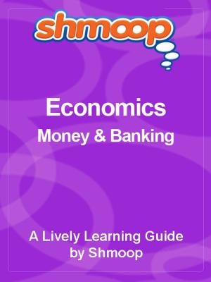 Cover of the book Shmoop Economics Guide: Money & Banking by Alison Plus