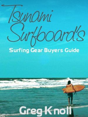 Cover of the book Tsunami Surfboard's Surfing Gear Buyers Guide by Kent Johnstone
