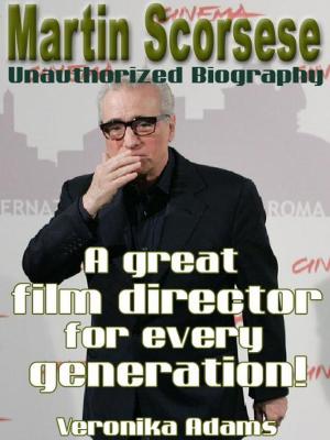 Cover of the book Martin Scorsese Unauthorized Biography: A great film director for every generation! by Sherry Popper